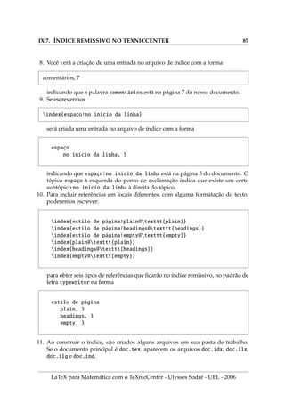 VI.6. INSERINDO FIGURAS COM A EXTENSÃO EPS 65
Figura .3: PNG com a escala 135%=(1.35)
.6. I    ̃ EPS
Para construir arquivos com a extensão dvi, você deve utilizar figuras EPS ou FIG.
Embora seja mais delicado que figuras PNG, produz alguns efeitos interessantes.
Neste trabalho, utilizei as figuras PNG e gerei um arquivo pdf.
1. Inserindo a figura paranah.eps quando geramos uma saı́da dvi.
includegraphics{paranah}
2. Inserindo a figura em um ambiente figure ocorrem mudanças nas posições e
tamanho da figura fig.eps que será mostrada com as medidas na unidade pt.
begin{figure}[ht]
includegraphics[width=130pt,height=90pt]{paranah}
end{figure}
3. Para centralizar a figura paranah.eps e colocar uma caixa em volta da mesma,
volte ao código anterior e substitua o código begin{figure}[ht] pelo código
begin{figure}[ht]centering{fbox{%
Você verá a figura centralizada com uma borda:
LaTeX para Matemática com o TeXnicCenter - Ulysses Sodré - UEL - 2006
 
