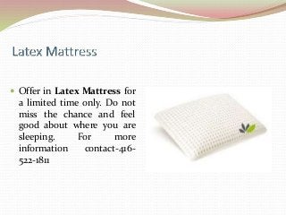  Offer in Latex Mattress for
a limited time only. Do not
miss the chance and feel
good about where you are
sleeping. For more
information contact-416-
522-1811
 