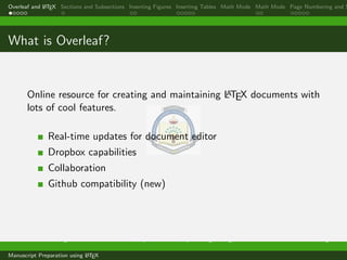 Overleaf and LATEX Sections and Subsections Inserting Figures Inserting Tables Math Mode Math Mode Page Numbering and S
What is Overleaf?
Online resource for creating and maintaining LATEX documents with
lots of cool features.
Real-time updates for document editor
Dropbox capabilities
Collaboration
Github compatibility (new)
Dr. Ramchandra Mangrulkar Associate Professor, Department of Computer Engineering, DJSCE Mumbai. ramchandra.mangrulkar@
Manuscript Preparation using LATEX
 