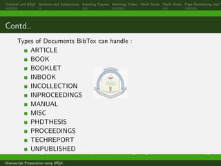Overleaf and LATEX Sections and Subsections Inserting Figures Inserting Tables Math Mode Math Mode Page Numbering and S
Contd..
Types of Documents BibTex can handle :
ARTICLE
BOOK
BOOKLET
INBOOK
INCOLLECTION
INPROCEEDINGS
MANUAL
MISC
PHDTHESIS
PROCEEDINGS
TECHREPORT
UNPUBLISHEDDr. Ramchandra Mangrulkar Associate Professor, Department of Computer Engineering, DJSCE Mumbai. ramchandra.mangrulkar@
Manuscript Preparation using LATEX
 