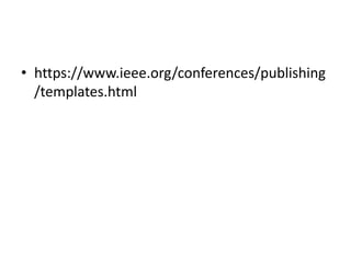 • https://www.ieee.org/conferences/publishing
/templates.html
 