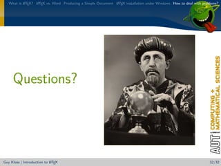 What is L TEX? L TEX vs. Word Producing a Simple Document L TEX installation under Windows How to deal with problems?
           A      A                                          A




     Questions?




                            A
Guy Kloss | Introduction to L TEX                                                                                  32/32
 