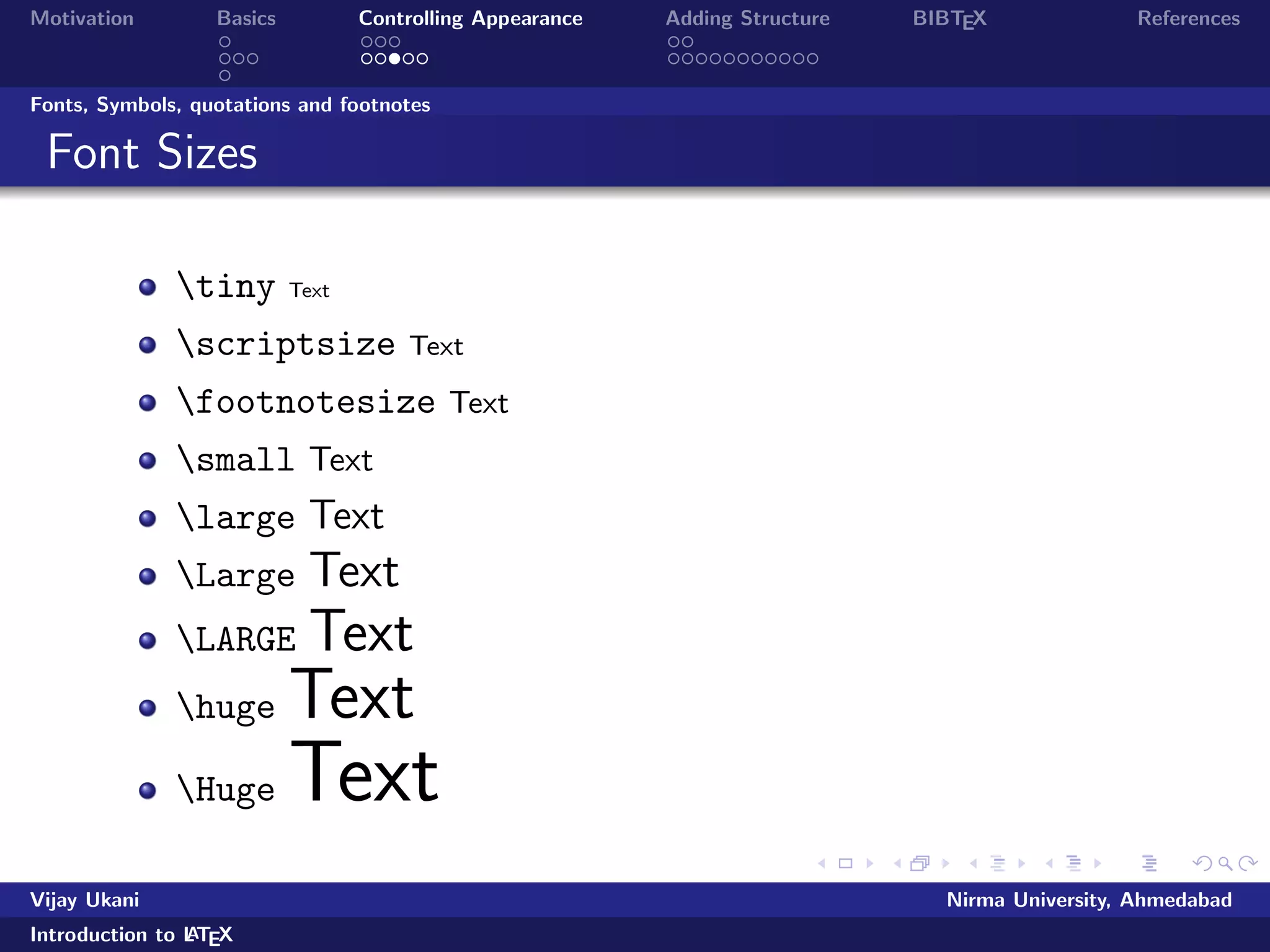 le as per previous slide 
Prepare Bibliography, if any 
Use BibTex to process Bibliography 
Vijay Ukani Nirma University, Ahmedabad 
Introduction to LATEX 
 