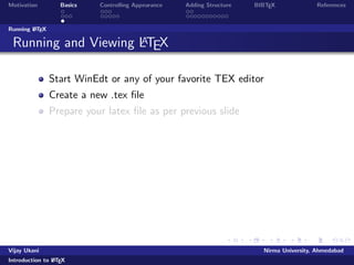 Motivation Basics Controlling Appearance Adding Structure BIBTEX References 
Word and LATEX comparison 
Plus points of LATEX 
Speed 
Security 
Separation of contents from formatting 
Control 
Flexibility 
Interoperable 
. . . 
Vijay Ukani Nirma University, Ahmedabad 
Introduction to LATEX 
 