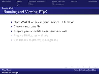 Motivation Basics Controlling Appearance Adding Structure BIBTEX References 
Word and LATEX comparison 
Plus points of Word 
Grammar Checker 
Lesser time for smaller documents 
WYSIWYG 
Vijay Ukani Nirma University, Ahmedabad 
Introduction to LATEX 
 