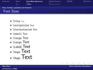 le as per previous slide 
Prepare Bibliography, if any 
Use BibTex to process Bibliography 
Vijay Ukani Nirma University, Ahmedabad 
Introduction to LATEX 
 