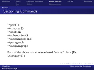 lename.tex command 
on DOS prompt or click TEX button in the menubar 
Vijay Ukani Nirma University, Ahmedabad 
Introduction to LATEX 
 