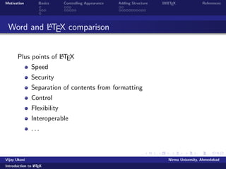 c world and required for most 
conference or journal submissions 
allows you to think about content than format 
Vijay Ukani Nirma University, Ahmedabad 
Introduction to LATEX 
 