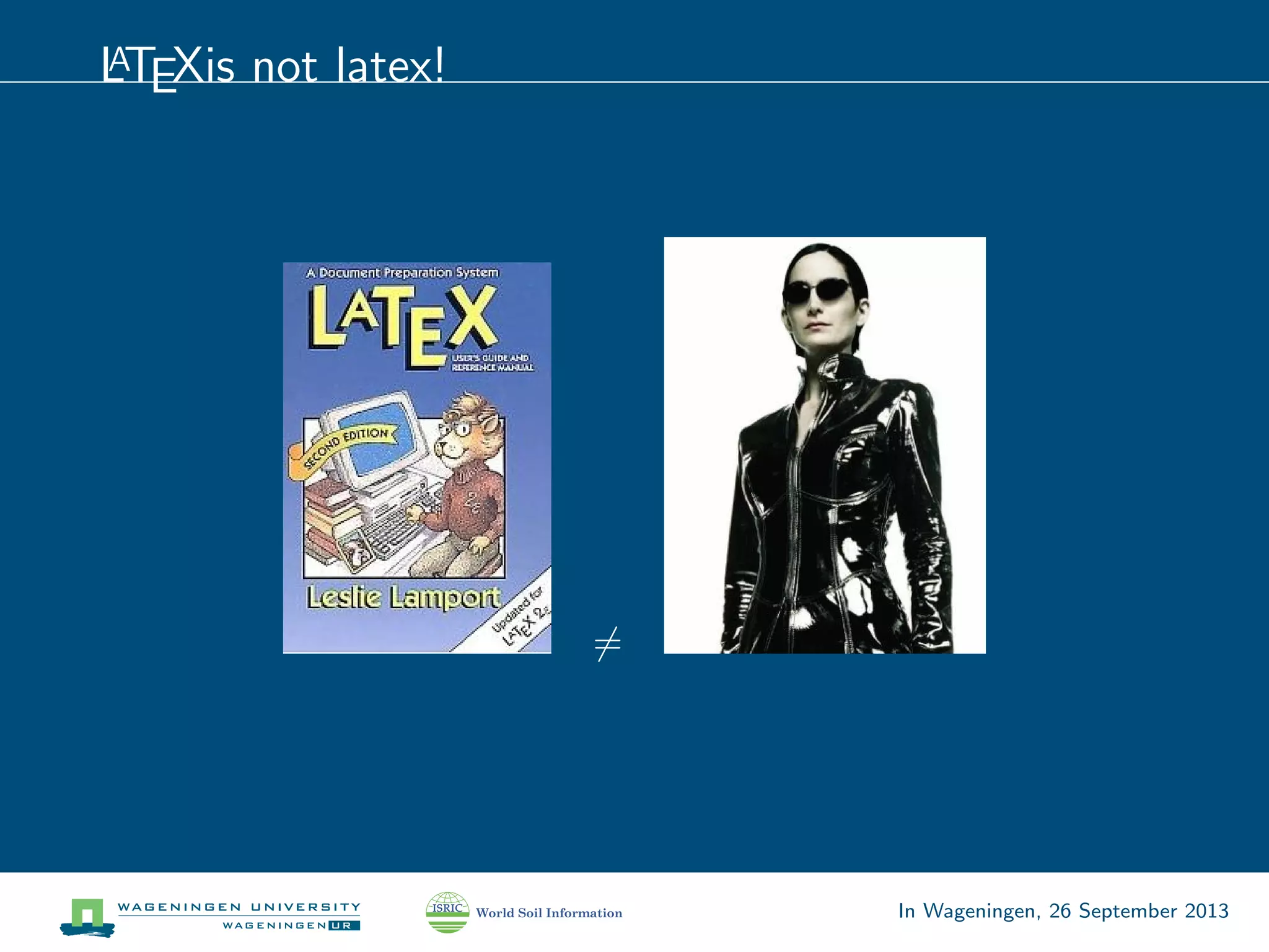 LATEXis not latex!
=
In Wageningen, 26 September 2013
 