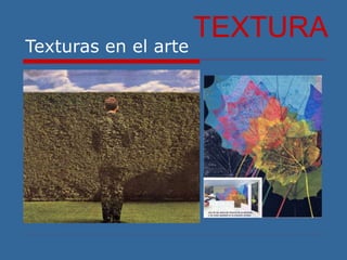 Texturas en el arte
TEXTURA
 