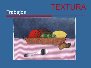 Trabajos
TEXTURA
 