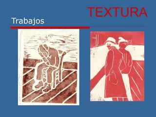Trabajos
TEXTURA
 