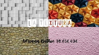 La textura
Adriana Bathis 30.656.496
 