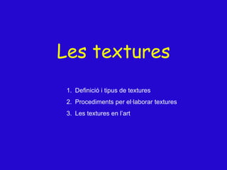 Les textures <ul><li>Definició i tipus de textures </li></ul><ul><li>Procediments per el·laborar textures </li></ul><ul><l...