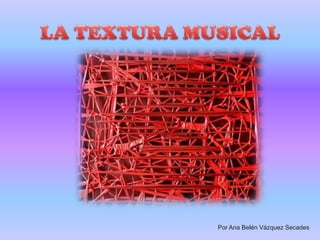 LA TEXTURA MUSICAL Por Ana Belén Vázquez Secades 