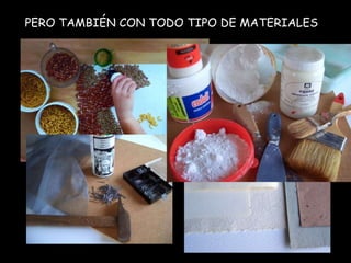 PERO TAMBIÉN CON TODO TIPO DE MATERIALES 