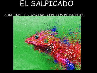 EL SALPICADO   CON PINCELES BROCHAS, CEPILLOS DE DIENTES   