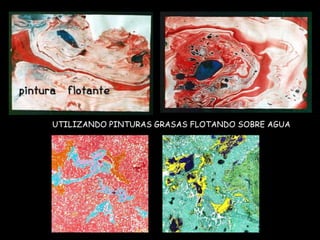 UTILIZANDO PINTURAS GRASAS FLOTANDO SOBRE AGUA 