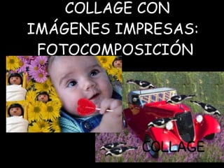 COLLAGE CON IMÁGENES IMPRESAS:  FOTOCOMPOSICIÓN 