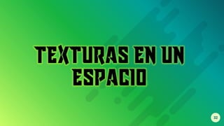 32
TEXTURAS EN UN
ESPACIO
 