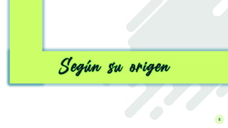 5
Según su origen
 