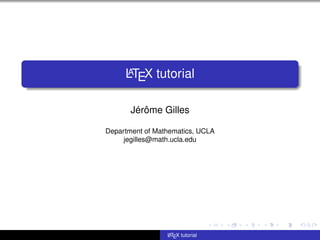 L
A
TEX tutorial
Jérôme Gilles
Department of Mathematics, UCLA
jegilles@math.ucla.edu
L
ATEX tutorial
 