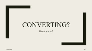 CONVERTING?
I hope you so!
12/20/2016 57
 