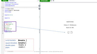 curly brackets
square brackets bmatrix [
double pipes
pipes
Bmatrix {
Vmatrix ||
vmatrix |
Dr Ashwan A. Abdulmunem - ashwan.a@uokerbala.edu.iq
17/03/2021
 
