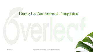 Using LaTex Journal Templates
Dr Ashwan A. Abdulmunem - ashwan.a@uokerbala.edu.iq
17/03/2021
 