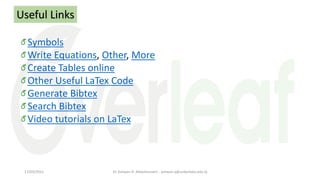17/03/2021 Dr Ashwan A. Abdulmunem - ashwan.a@uokerbala.edu.iq
Useful Links
Symbols
Write Equations, Other, More
Create Tables online
Other Useful LaTex Code
Generate Bibtex
Search Bibtex
Video tutorials on LaTex
 
