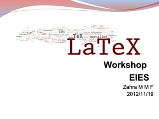 Workshop
     EIES
   Zahra M M F
    2012/11/19
 