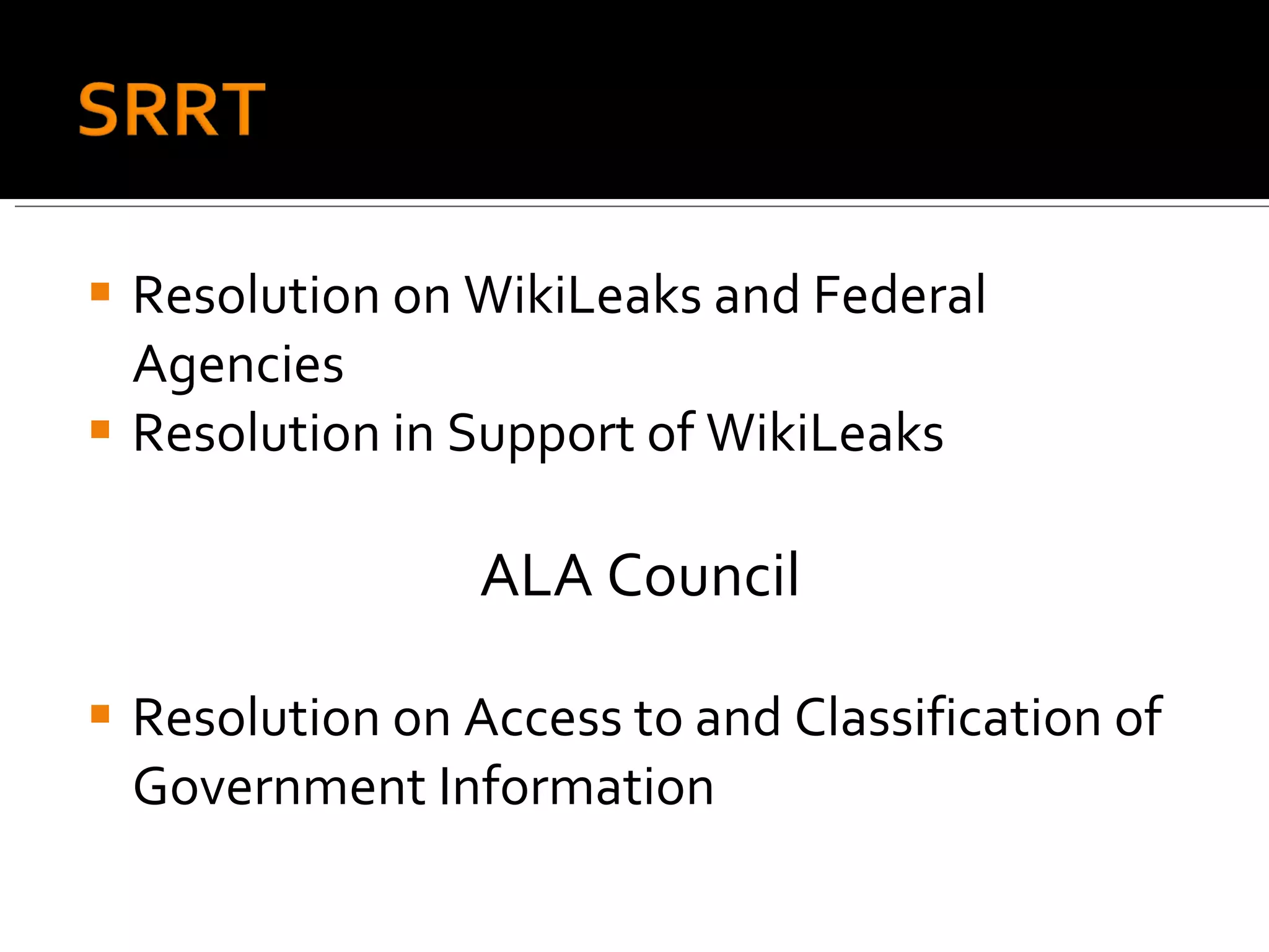 Resolution on WikiLeaks and Federal Agencies Resolution in Support of WikiLeaks ALA Council Resolution on Access to and Classification of Government Information 