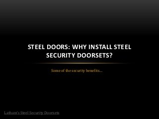 Some of the security benefits…
STEEL DOORS: WHY INSTALL STEEL
SECURITY DOORSETS?
Latham’s Steel Security Doorsets
 
