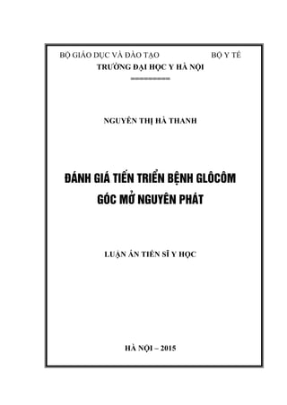 BỘ GIÁO DỤC VÀ ĐÀO TẠO BỘ Y TẾ
TRƢỜNG ĐẠI HỌC Y HÀ NỘI
=========
NGUYỄN THỊ HÀ THANH
§¸NH GI¸ TIÕN TRIÓN BÖNH GL¤C¤M
GãC Më NGUY£N PH¸T
LUẬN ÁN TIẾN SĨ Y HỌC
HÀ NỘI – 2015
 