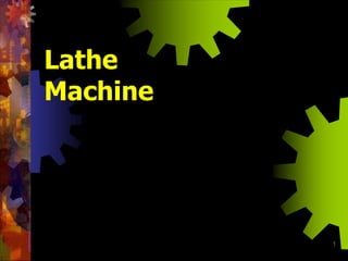 1
Lathe
Machine
 