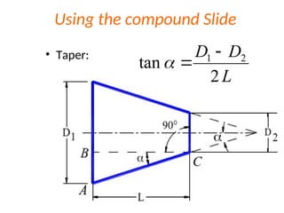 Using the compound Slide
• Taper:
L
D
D
2
tan 2
1 



 