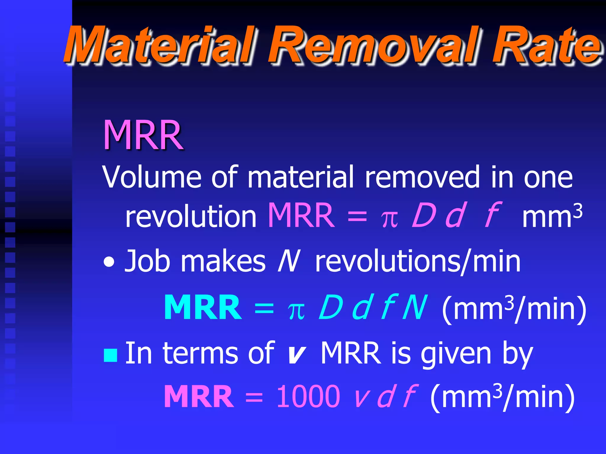 © rkm2003
Material Removal Rate
MRR
Volume of material removed in one
revolution MRR =  D d f mm3
• Job makes N revolutions/min
MRR =  D d f N (mm3/min)
 In terms of v MRR is given by
MRR = 1000 v d f (mm3/min)
 