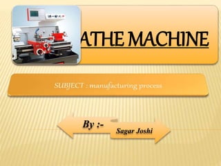 LATHE MACHINE
Sagar Joshi
By :-
 