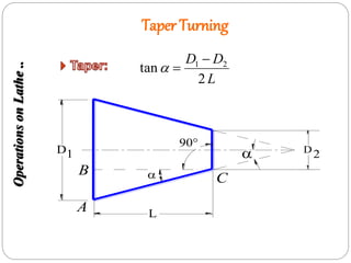 Taper Turning
 C
B
A L
D
90°
 2D1
OperationsonLathe..
L
DD
2
tan 21 

 