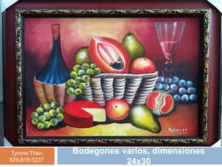 Tyrone Then   Bodegones varios, dimensiones
829-818-3237              24x30
 