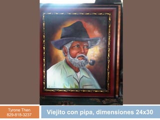 Tyrone Then
829-818-3237   Viejito con pipa, dimensiones 24x30
 