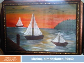 Tyrone Then
829-818-3237   Marina, dimensiones 30x40
 