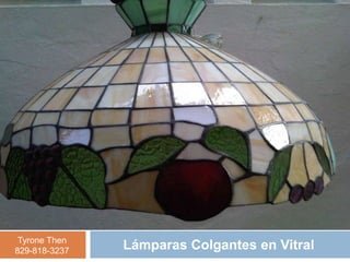 Tyrone Then
829-818-3237   Lámparas Colgantes en Vitral
 