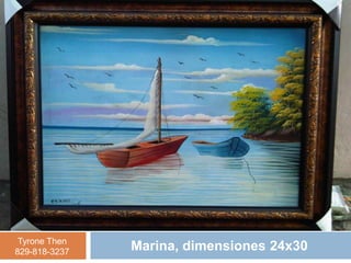 Tyrone Then
829-818-3237   Marina, dimensiones 24x30
 