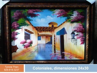 Tyrone Then
829-818-3237   Coloniales, dimensiones 24x30
 