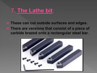  These can cut outside surfaces and edges.
 There are versions that consist of a piece of
carbide brazed onto a rectangular steel bar.
 
