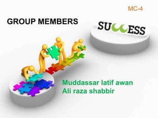 GROUP MEMBERS
Muddassar latif awan
Ali raza shabbir
MC-4
 