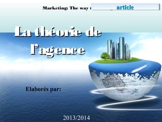 article
Marketing: The way that things look different
article

La théorie de
l’agence
Elaborés par:

2013/2014

 