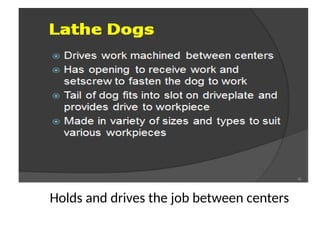 Holds and drives the job between centers
 