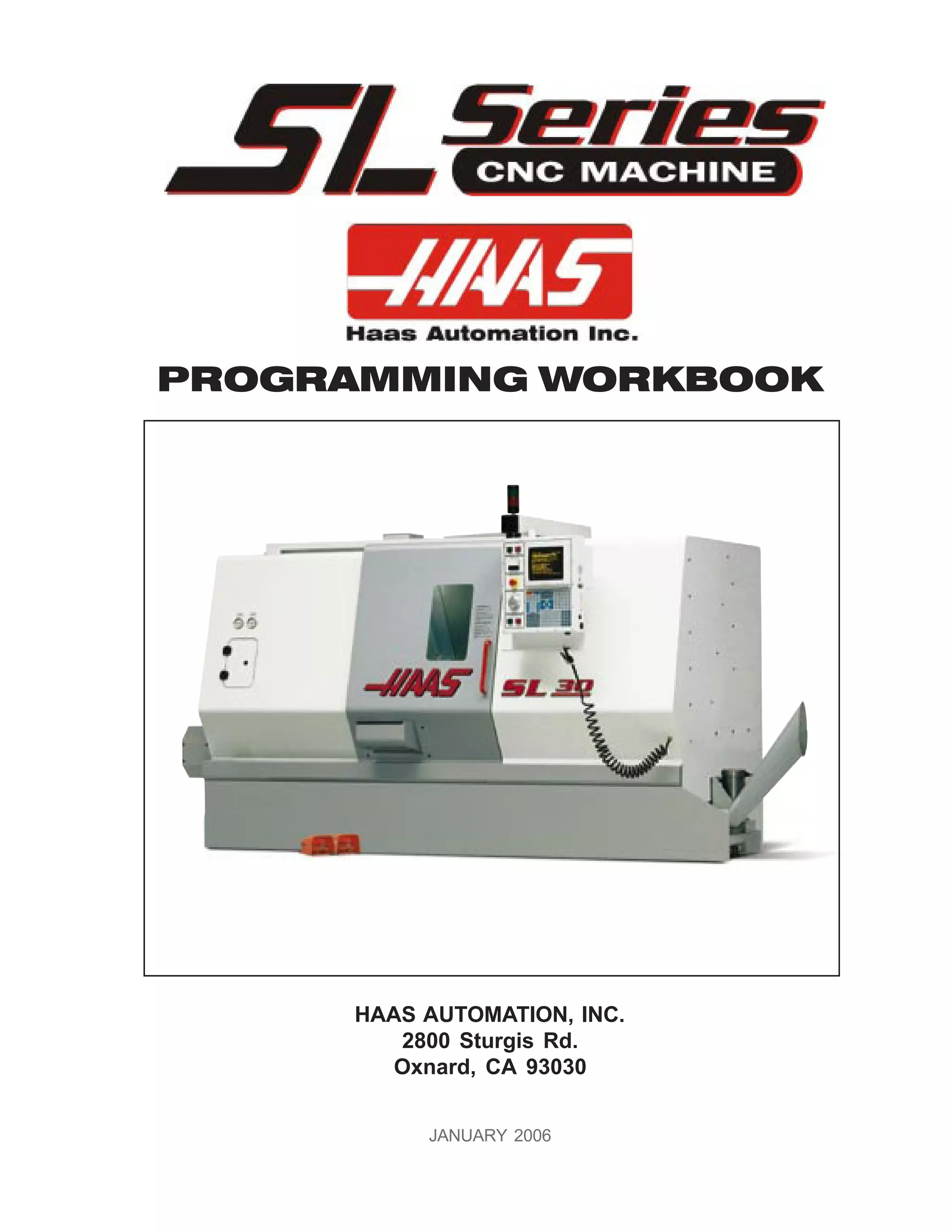 PROGRAMMING WORKBOOK




     HAAS AUTOMATION, INC.
        2800 Sturgis Rd.
        Oxnard, CA 93030


          JANUARY 2006
 